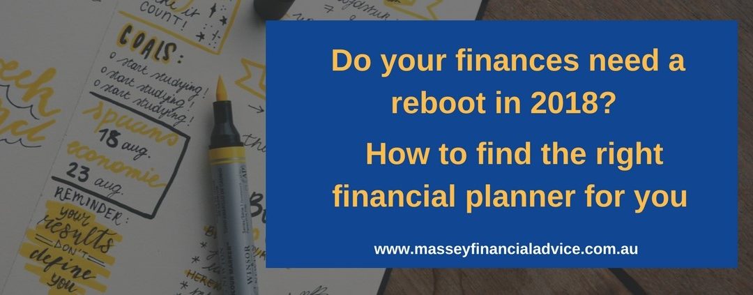 Do your Finances need a Reboot in 2018? 3 ways to find the right Financial Planner for you.