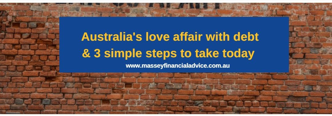 Australia’s love affair with debt and 3 simple steps to take today