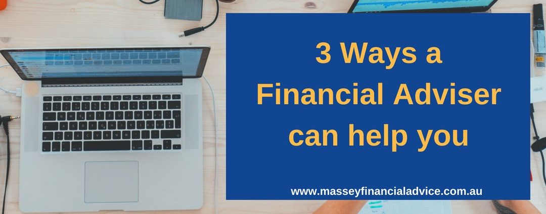 3 Ways a Financial Adviser can help you