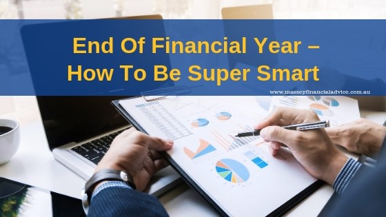 End of Financial Year – How To Be Super Smart